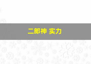 二郎神 实力